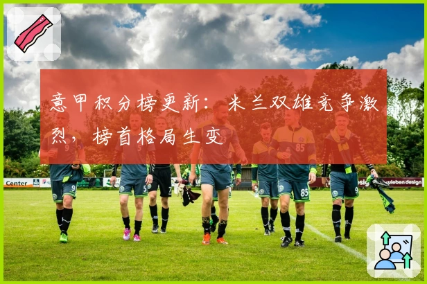 意甲积分榜更新：米兰双雄竞争激烈，榜首格局生变