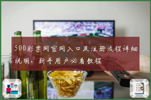 500彩票网官网入口及注册流程详细说明，新手用户必看教程