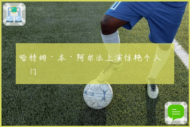 哈特姆·本·阿尔法上演惊艳个人破门