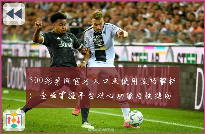 500彩票网官方入口及使用技巧解析：全面掌握平台核心功能与快捷访问方法