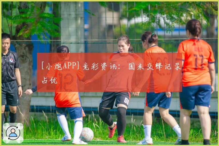 [小炮APP]竞彩资讯：国米交锋记录占优